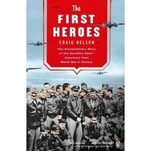 The First Heroes: The Extraordinary Story of the Doolittle Raid--America's First